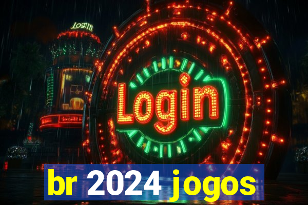 br 2024 jogos